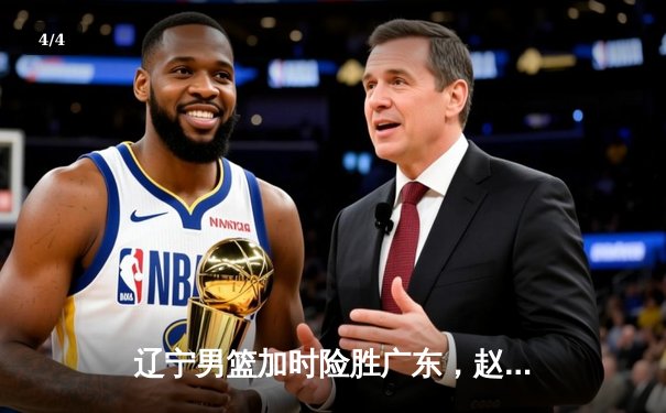 辽宁男篮加时险胜广东，赵继伟33分导演惊天逆转 - 4