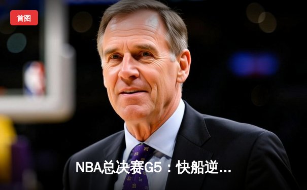 NBA总决赛G5：快船逆转雄鹿夺冠 霍乐迪错失绝杀