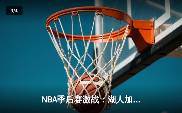 NBA季后赛激战：湖人加时险胜勇士，詹姆斯40分创纪录 - 3