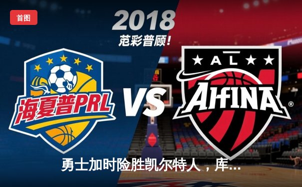 勇士加时险胜凯尔特人，库里关键三分锁定胜局